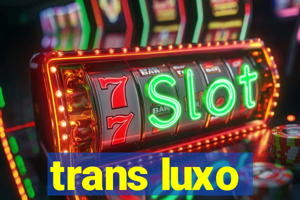 trans luxo